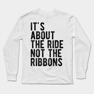 It's About the Ride not the Ribbons Long Sleeve T-Shirt